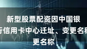 新型股票配资因中国银行信用卡中心迁址、变更名称