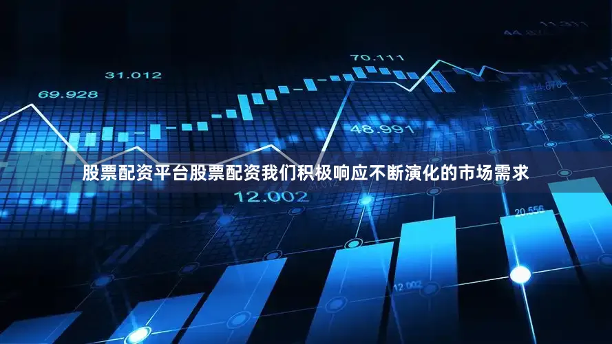 股票配资平台股票配资我们积极响应不断演化的市场需求