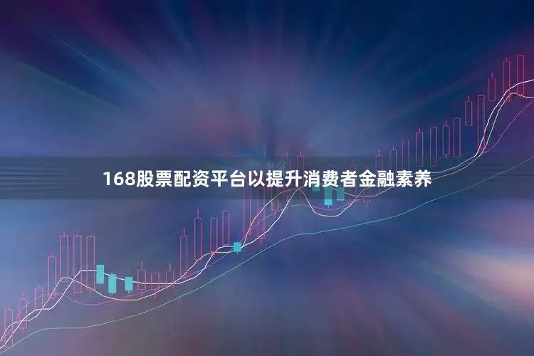 168股票配资平台以提升消费者金融素养